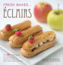 Eclairs créatifs - Plus de 30 saveurs fabuleuses et des idées de décoration de gâteaux faciles à réaliser pour des créations de pâte à choux - Creative Eclairs - Over 30 fabulous flavours and easy cake-decorating ideas for choux pastry creations