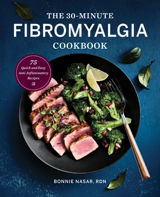 Le livre de cuisine de la fibromyalgie en 30 minutes : 75 recettes anti-inflammatoires faciles et rapides - The 30-Minute Fibromyalgia Cookbook: 75 Quick and Easy Anti-Inflammatory Recipes