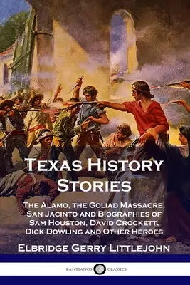 Histoires du Texas : L'Alamo, le massacre de Goliad, San Jacinto et les biographies de Sam Houston, David Crockett, Dick Dowling et d'autres héros. - Texas History Stories: The Alamo, the Goliad Massacre, San Jacinto and Biographies of Sam Houston, David Crockett, Dick Dowling and Other Her