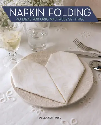 Pliage de serviettes : 40 idées pour des décors de table originaux - Napkin Folding: 40 Ideas for Original Table Settings