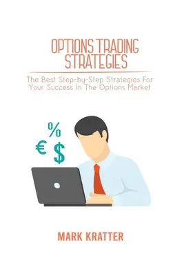 Stratégies de trading d'options : Les meilleures stratégies pas à pas pour réussir sur le marché des options - Options Trading Strategies: The Best Step-by-Step Strategies For Your Success In The Options Market