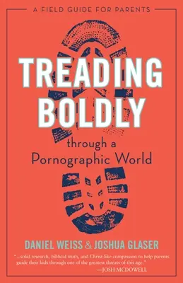 S'aventurer dans un monde pornographique : Un guide de terrain pour les parents - Treading Boldly Through a Pornographic World: A Field Guide for Parents