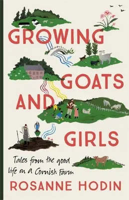 Chèvres et filles en croissance : Vivre la bonne vie dans une ferme de Cornouailles - L'évasion dans toute sa splendeur - Growing Goats and Girls: Living the Good Life on a Cornish Farm - Escapism at Its Loveliest