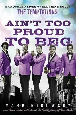 Ain't Too Proud to Beg : The Troubled Lives and Enduring Soul of the Temptations (en anglais seulement) - Ain't Too Proud to Beg: The Troubled Lives and Enduring Soul of the Temptations