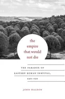 L'empire qui ne voulait pas mourir : le paradoxe de la survie des Romains d'Orient, 640-740 - The Empire That Would Not Die: The Paradox of Eastern Roman Survival, 640-740