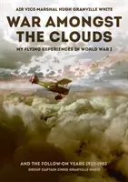 La guerre dans les nuages : Mes expériences de vol pendant la Première Guerre mondiale et les années qui ont suivi (1920-1983) - War Amongst the Clouds: My Flying Experiences in World War I and the Follow-On Years 1920-1983