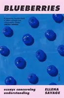 Blueberries - Essays concerning understanding (Savage Ellena (Sessional tutor and lecturer RMIT University / PhD Candidate Monash University)) - Blueberries - essays concerning understanding (Savage Ellena (Sessional tutor and lecturer RMIT University / PhD Candidate Monash University))