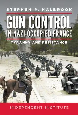 Le contrôle des armes à feu dans la France occupée par les nazis : Tyrannie et résistance - Gun Control in Nazi-Occupied France: Tyranny and Resistance