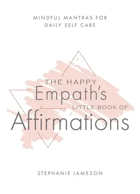 Le petit livre d'affirmations de l'empathe heureux : Des mantras pour prendre soin de soi au quotidien - The Happy Empath's Little Book of Affirmations: Mindful Mantras for Daily Self-Care