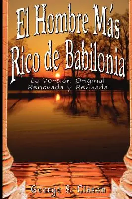 El Hombre Mas Rico de Babilonia : La Version Originale Renovada y Revisada - El Hombre Mas Rico de Babilonia: La Version Original Renovada y Revisada