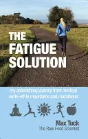 Fatigue Solution - Mon étonnant voyage de la radiation médicale à la montagne et au marathon - Fatigue Solution - My Astonishing Journey from Medical Write-Off to Mountains and Marathons