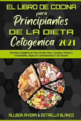 El Libro De Cocina Para Principiantes De La Dieta Cetognica 2021 : Recetas Cetognicas Para Perder Peso, Simples, Fciles E Irresistibles, Bajas En Ca - El Libro De Cocina Para Principiantes De La Dieta Cetognica 2021: Recetas Cetognicas Para Perder Peso, Simples, Fciles E Irresistibles, Bajas En Ca