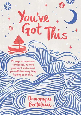 Vous avez tout ce qu'il faut : 101 façons d'accroître votre confiance, de nourrir votre esprit et de vous rappeler que tout ira bien. - You've Got This: 101 Ways to Boost Your Confidence, Nurture Your Spirit and Remind Yourself That Everything Is Going to Be Okay