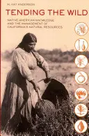 Tending the Wild : Les connaissances des Amérindiens et la gestion des ressources naturelles de la Californie - Tending the Wild: Native American Knowledge and the Management of California's Natural Resources