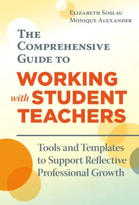 Le guide complet du travail avec les élèves-enseignants : Outils et modèles pour soutenir la croissance professionnelle réfléchie - The Comprehensive Guide to Working with Student Teachers: Tools and Templates to Support Reflective Professional Growth