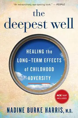 Le puits le plus profond : Guérir les effets à long terme des traumatismes et de l'adversité de l'enfance - The Deepest Well: Healing the Long-Term Effects of Childhood Trauma and Adversity