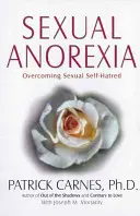 L'anorexie sexuelle : Vaincre la haine de soi en matière de sexualité - Sexual Anorexia: Overcoming Sexual Self-Hatred