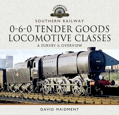 Southern Railway, 0-6-0 Tender Goods Locomotive Classes : Une étude et une vue d'ensemble - Southern Railway, 0-6-0 Tender Goods Locomotive Classes: A Survey and Overview