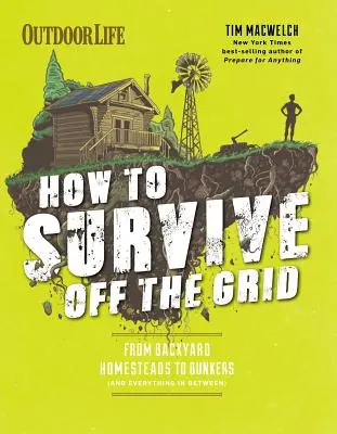 Comment survivre hors du réseau : De la ferme au bunker (et tout ce qu'il y a entre les deux) - How to Survive Off the Grid: From Backyard Homesteads to Bunkers (and Everything in Between)