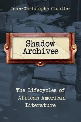 Archives de l'ombre : Les cycles de vie de la littérature afro-américaine - Shadow Archives: The Lifecycles of African American Literature