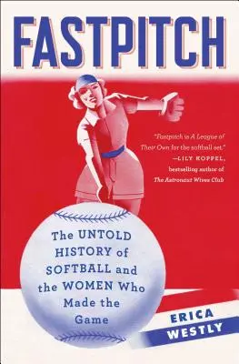 Fastpitch : L'histoire inédite du softball et des femmes qui l'ont créé - Fastpitch: The Untold History of Softball and the Women Who Made the Game