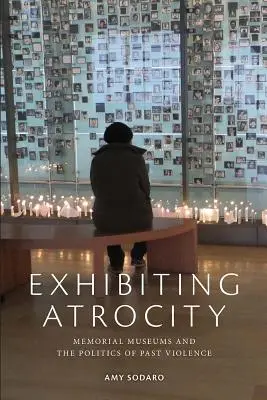 Exposer l'atrocité : Les musées commémoratifs et la politique de la violence passée - Exhibiting Atrocity: Memorial Museums and the Politics of Past Violence