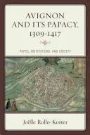 Avignon et sa papauté, 1309-1417 : Papes, institutions et société - Avignon and Its Papacy, 1309-1417: Popes, Institutions, and Society