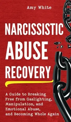 Récupération de l'abus narcissique : Un guide pour se libérer de la manipulation, de l'abus émotionnel et de la lumière du gaz, et pour redevenir entier. - Narcissistic Abuse Recovery: A Guide to Breaking Free from Gaslighting, Manipulation, and Emotional Abuse, and Becoming Whole Again