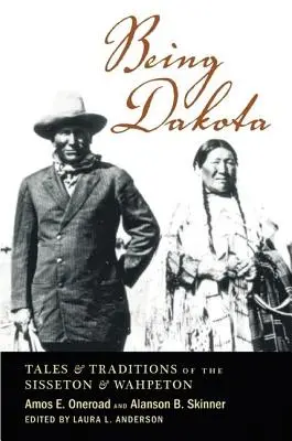 Être Dakota : Contes et traditions des Sisseton et des Wahpeton - Being Dakota: Tales and Traditions of the Sisseton and Wahpeton