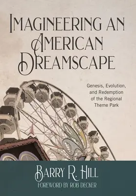 Imagineering an American Dreamscape : Genèse, évolution et rédemption du parc à thème régional - Imagineering an American Dreamscape: Genesis, Evolution, and Redemption of the Regional Theme Park