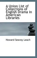 Union List of Collections of English Drama in American Libraries (Liste syndicale des collections d'œuvres dramatiques anglaises dans les bibliothèques américaines) - Union List of Collections of English Drama in American Libraries