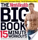The Men's Health Big Book of 15-Minute Workouts : Un corps plus mince et plus fort en 15 minutes par jour ! - The Men's Health Big Book of 15-Minute Workouts: A Leaner, Stronger Body--In 15 Minutes a Day!