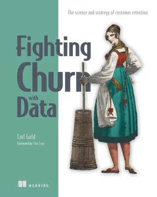Combattre le désabonnement avec des données : La science et la stratégie de fidélisation des clients - Fighting Churn with Data: The Science and Strategy of Customer Retention