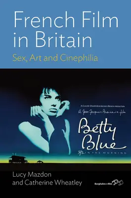 Le film français en Grande-Bretagne : Sexe, art et cinéphilie - French Film in Britain: Sex, Art and Cinephilia
