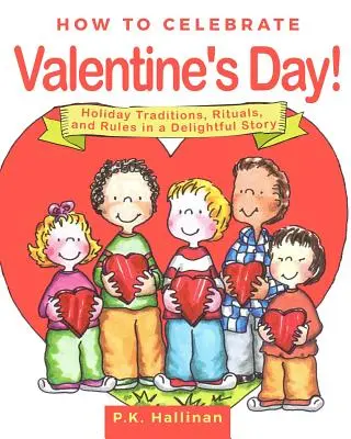 Comment célébrer la Saint-Valentin : Traditions, rituels et règles de la fête dans une délicieuse histoire - How to Celebrate Valentine's Day!: Holiday Traditions, Rituals, and Rules in a Delightful Story