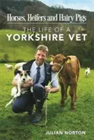 Chevaux, génisses et cochons poilus - La vie d'un vétérinaire du Yorkshire - Horses, Heifers and Hairy Pigs - The Life of a Yorkshire Vet