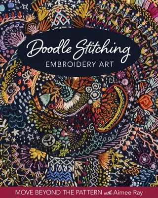 Doodle Stitching Embroidery Art : Dépasser les motifs avec Aimee Ray - Doodle Stitching Embroidery Art: Move Beyond the Pattern with Aimee Ray