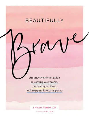 Magnifiquement courageux : Un guide non conventionnel pour s'approprier sa valeur, cultiver l'amour de soi et s'affirmer dans son pouvoir - Beautifully Brave: An Unconventional Guide to Owning Your Worth, Cultivating Self-Love, and Standing in Your Power