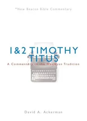 Nbbc, 1 & 2 Timothy/Titus : Un commentaire dans la tradition wesleyenne - Nbbc, 1 & 2 Timothy/Titus: A Commentary in the Wesleyan Tradition