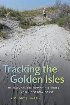 Sur les traces des îles d'or : L'histoire naturelle et humaine de la côte de Géorgie - Tracking the Golden Isles: The Natural and Human Histories of the Georgia Coast