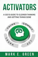 Activators : Le guide du PDG pour penser plus clairement et faire avancer les choses - Activators: A CEO's Guide to Clearer Thinking and Getting Things Done