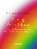 Gérer son humeur : comment utiliser les techniques d'activation comportementale pour surmonter la dépression - Manage Your Mood: How to Use Behavioural Activation Techniques to Overcome Depression