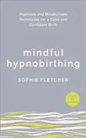 Mindful Hypnobirthing - Hypnose et techniques de pleine conscience pour un accouchement calme et confiant - Mindful Hypnobirthing - Hypnosis and Mindfulness Techniques for a Calm and Confident Birth