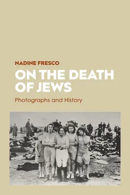 Sur la mort des Juifs : Photographies et histoire - On the Death of Jews: Photographs and History