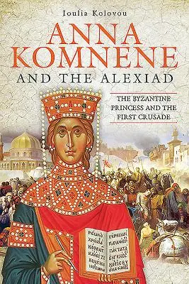 Anna Komnene et l'Alexiade : La princesse byzantine et la première croisade - Anna Komnene and the Alexiad: The Byzantine Princess and the First Crusade