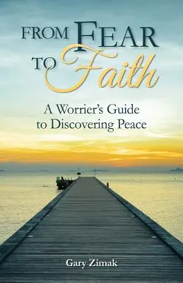 De la peur à la foi : Un guide de l'inquiétude pour découvrir la paix - From Fear to Faith: A Worrier's Guide to Discovering Peace