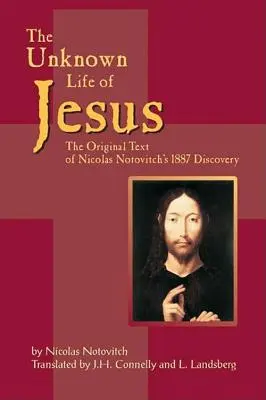 La vie inconnue de Jésus : Le texte original de la découverte de Nicolas Notovitch en 1887 - The Unknown Life of Jesus: The Original Text of Nicolas Notovich's 1887 Discovery