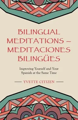 Méditations bilingues - Meditaciones Bilinges : Améliorez-vous et améliorez votre espagnol en même temps - Bilingual Meditations - Meditaciones Bilinges: Improving Yourself and Your Spanish at the Same Time