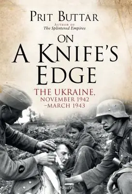 Sur le fil du rasoir : l'Ukraine, novembre 1942-mars 1943 - On a Knife's Edge: The Ukraine, November 1942-March 1943