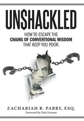 Unshackled : How to Escape the Chains of Conventional Wisdom that Keep You Poor (Enchaîné : comment échapper aux chaînes de la sagesse conventionnelle qui vous maintiennent dans la pauvreté) - Unshackled: How to Escape the Chains of Conventional Wisdom that Keep You Poor